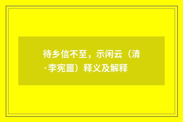 待乡信不至，示闲云（清·李宪噩）释义及解释