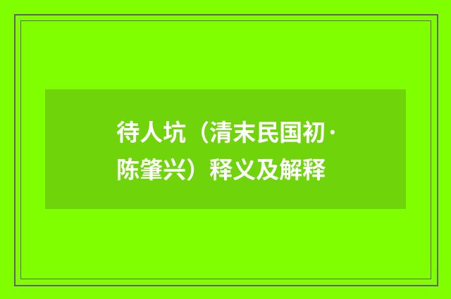 待人坑（清末民国初·陈肇兴）释义及解释