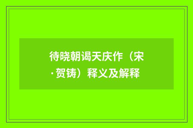 待晓朝谒天庆作（宋·贺铸）释义及解释
