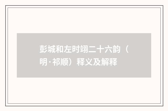 彭城和左时翊二十六韵（明·祁顺）释义及解释
