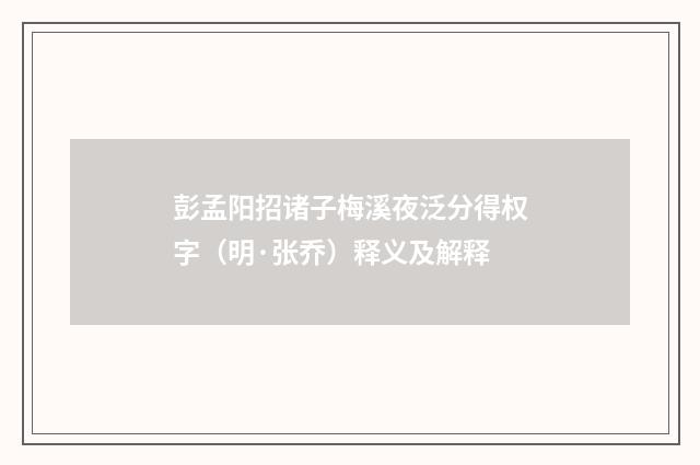 彭孟阳招诸子梅溪夜泛分得权字（明·张乔）释义及解释