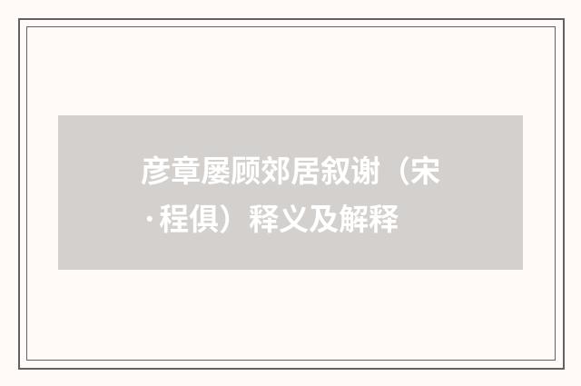 彦章屡顾郊居叙谢（宋·程俱）释义及解释