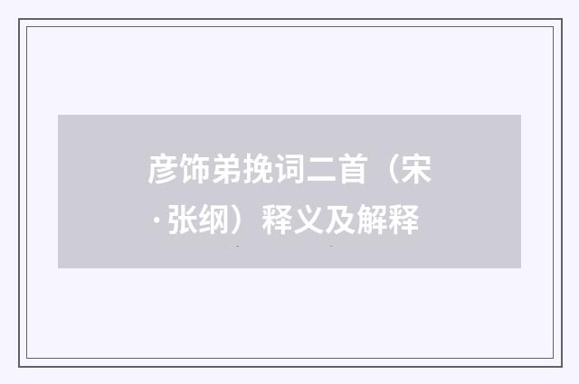 彦饰弟挽词二首（宋·张纲）释义及解释