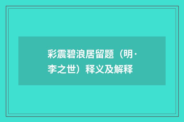 彩震碧浪居留题（明·李之世）释义及解释