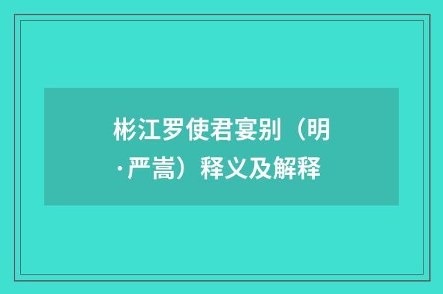 彬江罗使君宴别（明·严嵩）释义及解释