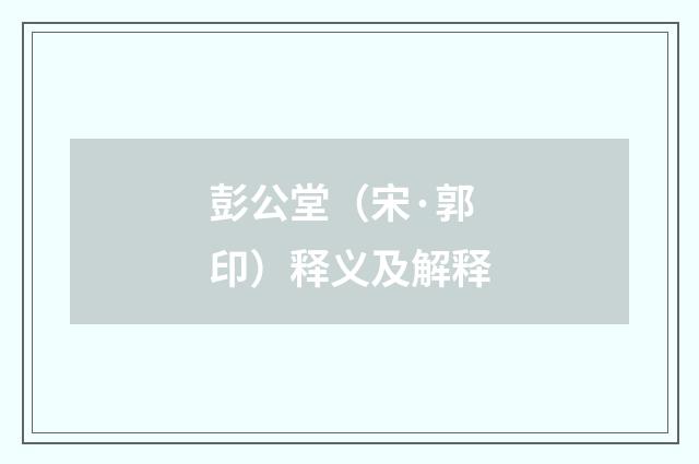 彭公堂（宋·郭印）释义及解释