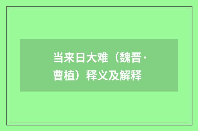 当来日大难（魏晋·曹植）释义及解释