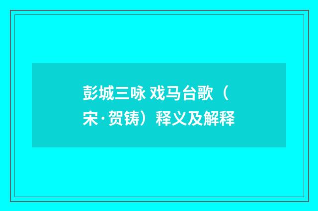 彭城三咏 戏马台歌（宋·贺铸）释义及解释