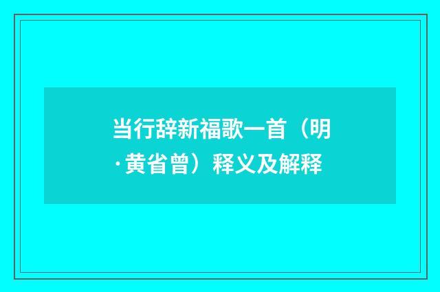 当行辞新福歌一首（明·黄省曾）释义及解释