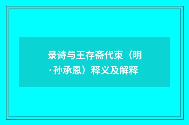 录诗与王存斋代柬（明·孙承恩）释义及解释