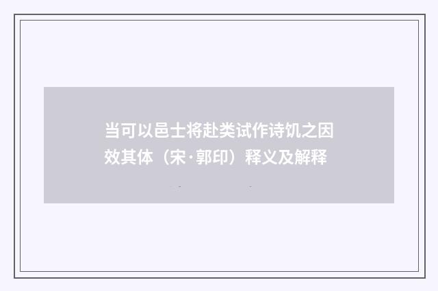 当可以邑士将赴类试作诗饥之因效其体（宋·郭印）释义及解释