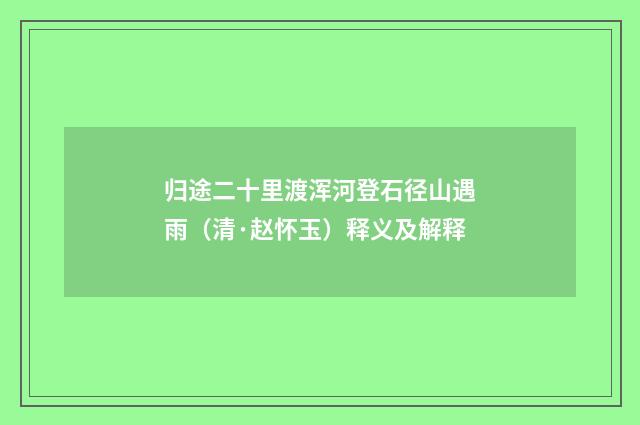 归途二十里渡浑河登石径山遇雨（清·赵怀玉）释义及解释