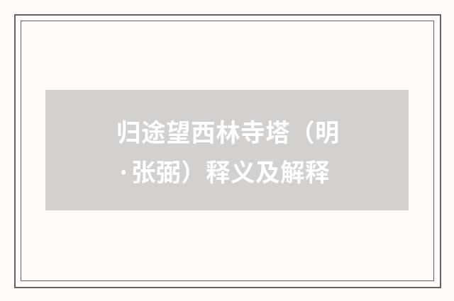 归途望西林寺塔（明·张弼）释义及解释