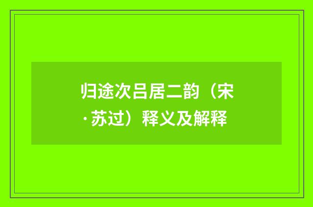归途次吕居二韵（宋·苏过）释义及解释
