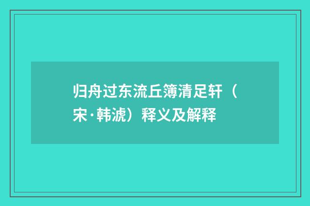 归舟过东流丘簿清足轩（宋·韩淲）释义及解释