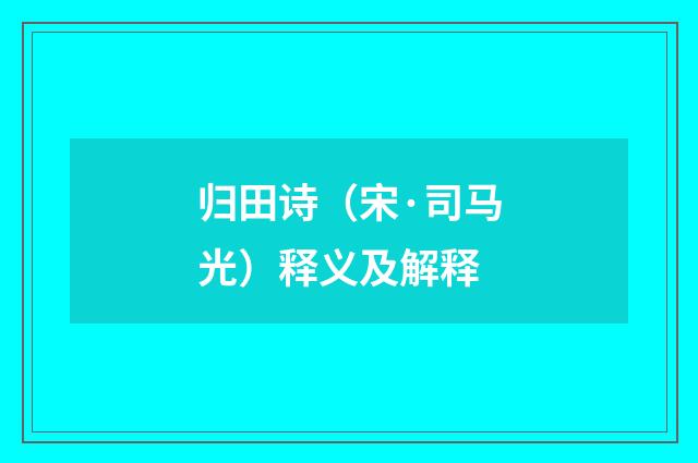 归田诗（宋·司马光）释义及解释
