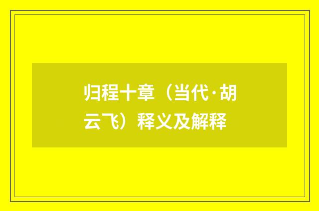归程十章（当代·胡云飞）释义及解释