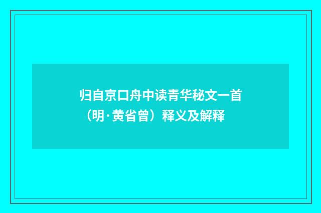 归自京口舟中读青华秘文一首（明·黄省曾）释义及解释
