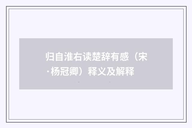 归自淮右读楚辞有感（宋·杨冠卿）释义及解释