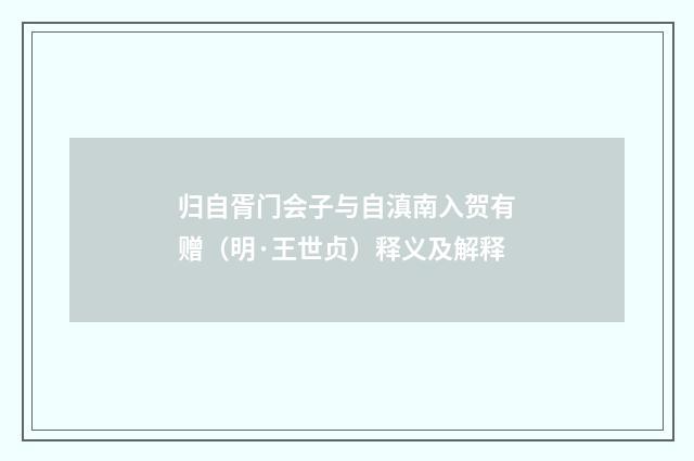 归自胥门会子与自滇南入贺有赠（明·王世贞）释义及解释