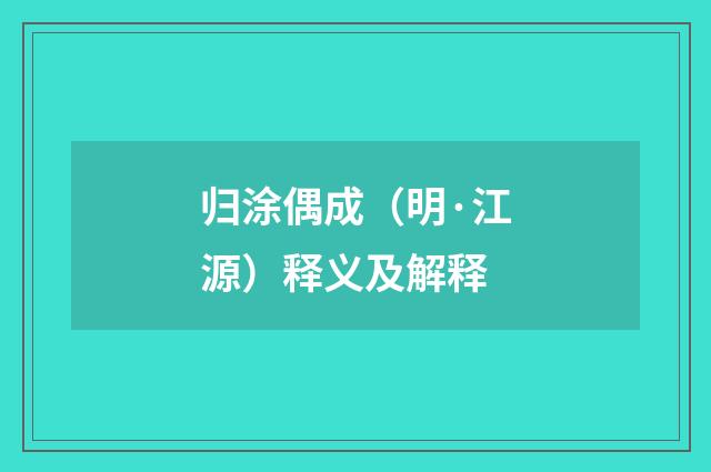 归涂偶成（明·江源）释义及解释