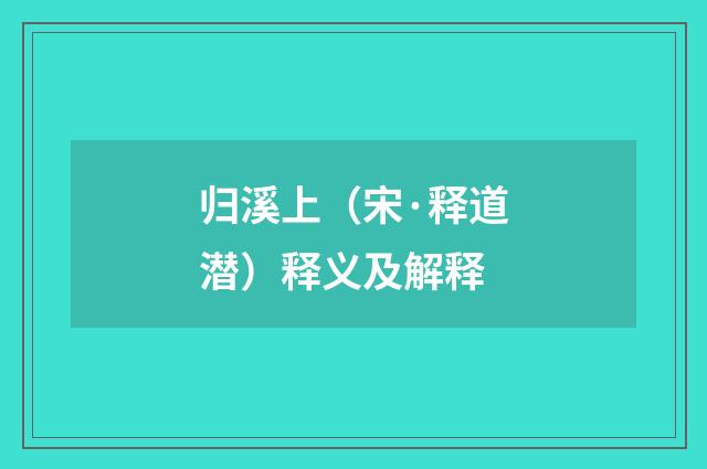 归溪上（宋·释道潜）释义及解释