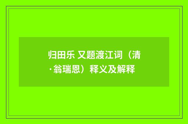 归田乐 又题渡江词（清·翁瑞恩）释义及解释