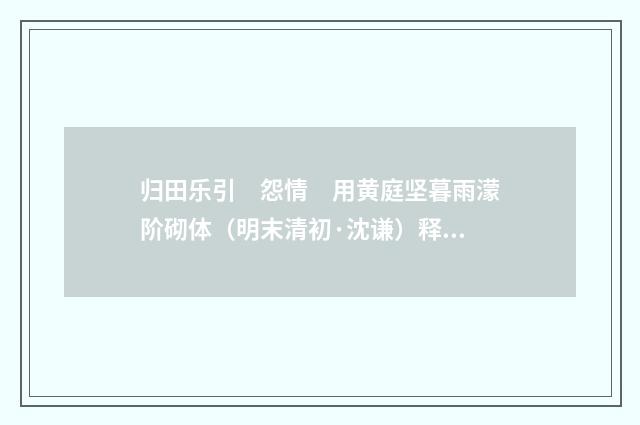 归田乐引　怨情　用黄庭坚暮雨濛阶砌体（明末清初·沈谦）释义及解释