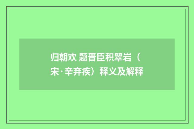 归朝欢 题晋臣积翠岩（宋·辛弃疾）释义及解释