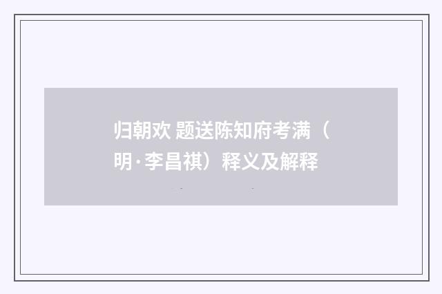 归朝欢 题送陈知府考满（明·李昌祺）释义及解释