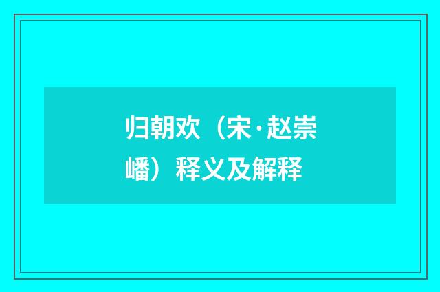 归朝欢（宋·赵崇嶓）释义及解释