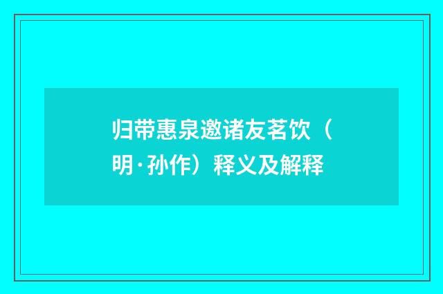 归带惠泉邀诸友茗饮（明·孙作）释义及解释