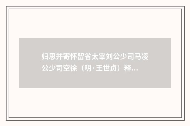 归思并寄怀留省太宰刘公少司马凌公少司空徐（明·王世贞）释义及解释