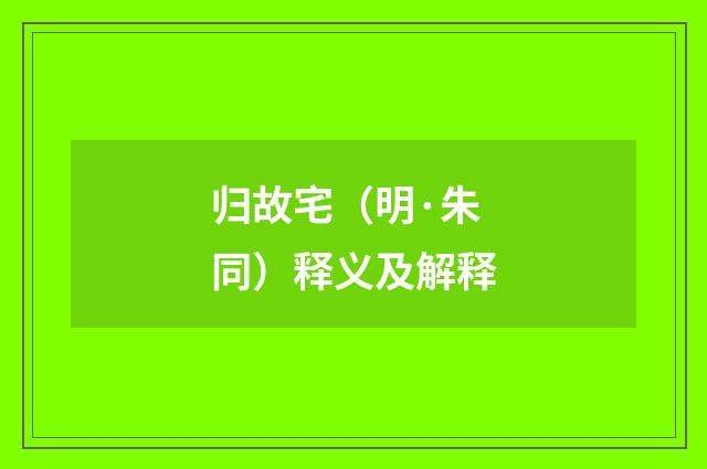 归故宅（明·朱同）释义及解释