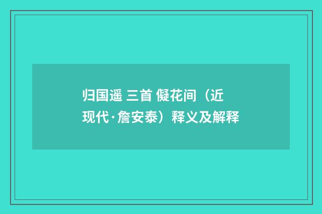 归国遥 三首 儗花间（近现代·詹安泰）释义及解释