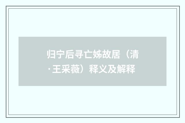 归宁后寻亡姊故居（清·王采薇）释义及解释