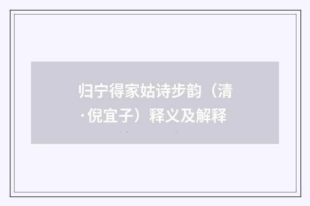 归宁得家姑诗步韵（清·倪宜子）释义及解释