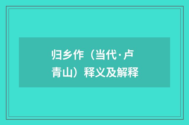 归乡作（当代·卢青山）释义及解释