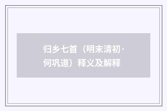 归乡七首（明末清初·何巩道）释义及解释
