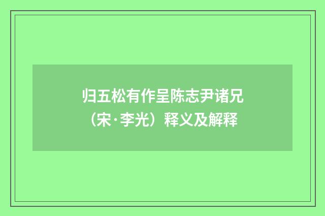 归五松有作呈陈志尹诸兄（宋·李光）释义及解释