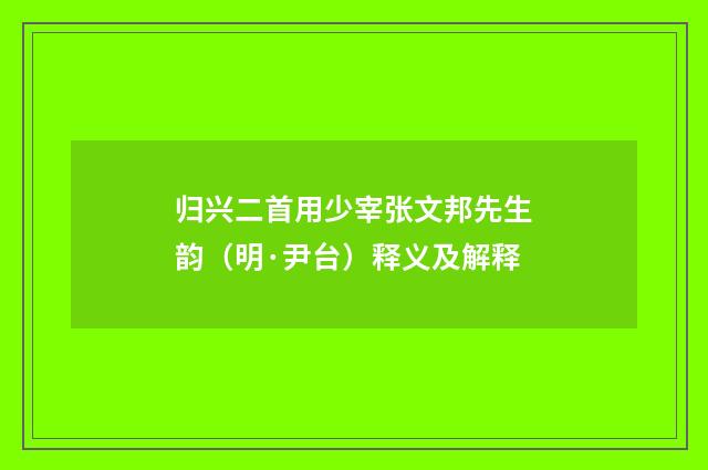 归兴二首用少宰张文邦先生韵（明·尹台）释义及解释