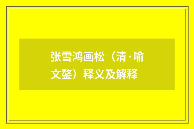 张雪鸿画松（清·喻文鏊）释义及解释