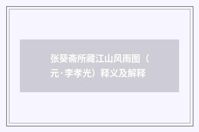 张葵斋所藏江山风雨图（元·李孝光）释义及解释