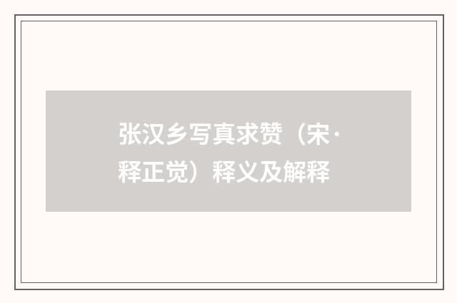 张汉乡写真求赞（宋·释正觉）释义及解释