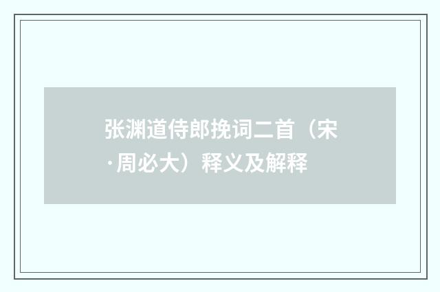 张渊道侍郎挽词二首（宋·周必大）释义及解释