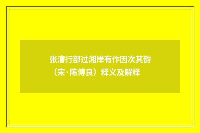 张漕行部过湘岸有作因次其韵（宋·陈傅良）释义及解释