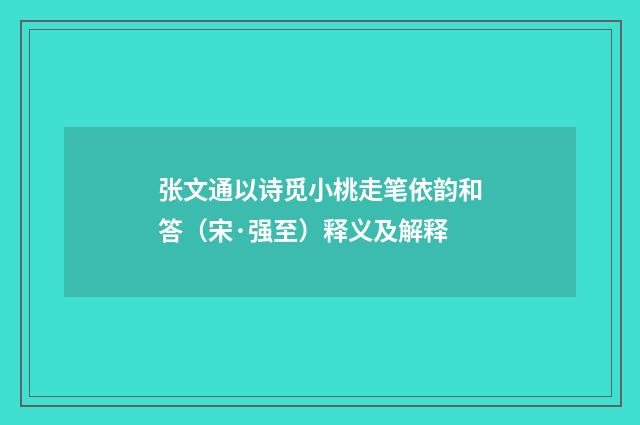 张文通以诗觅小桃走笔依韵和答（宋·强至）释义及解释