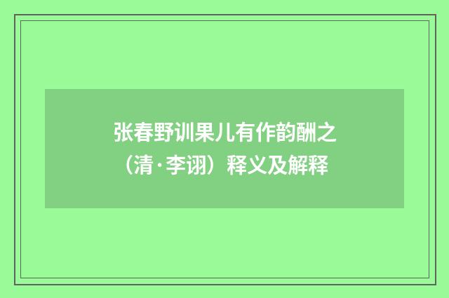 张春野训果儿有作韵酬之（清·李诩）释义及解释