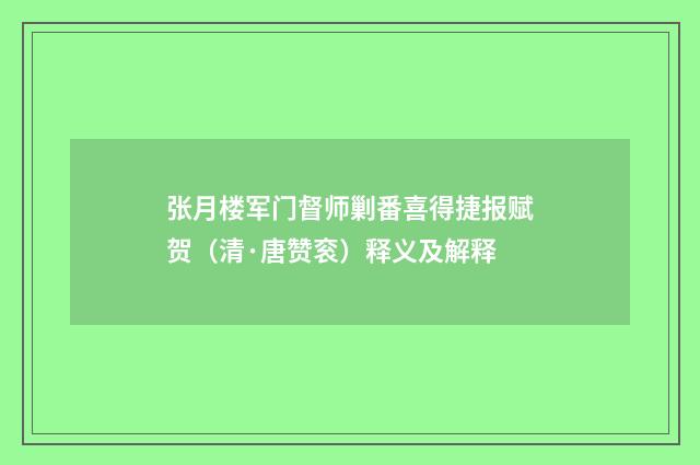 张月楼军门督师剿番喜得捷报赋贺（清·唐赞衮）释义及解释