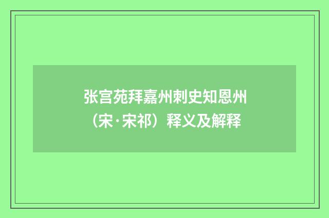 张宫苑拜嘉州刺史知恩州（宋·宋祁）释义及解释